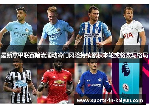 最新意甲联赛暗流涌动冷门风险持续累积本轮或将改写格局